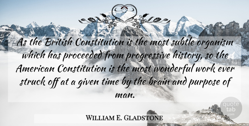 William E. Gladstone Quote About Men, Historical, Brain: As The British Constitution Is...