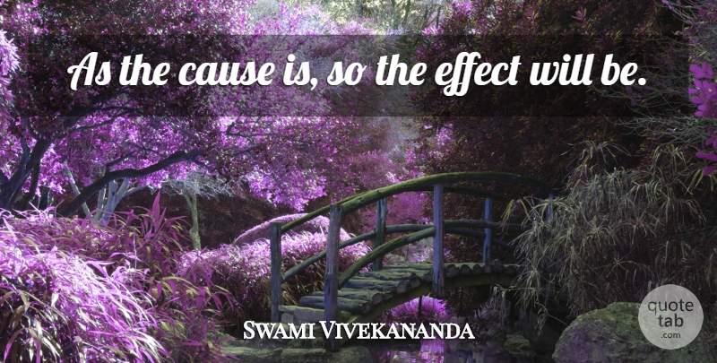 Swami Vivekananda Quote About Causes, Effects: As The Cause Is So...