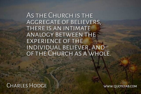 Charles Hodge Quote About Church, Analogies, Individual: As The Church Is The...