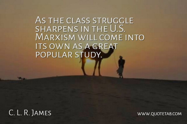 C. L. R. James Quote About Class, Great, Marxism, Popular, Struggle: As The Class Struggle Sharpens...