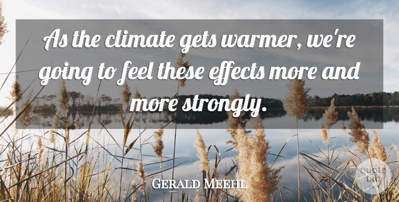 Gerald Meehl Quote About Climate, Effects, Gets: As The Climate Gets Warmer...