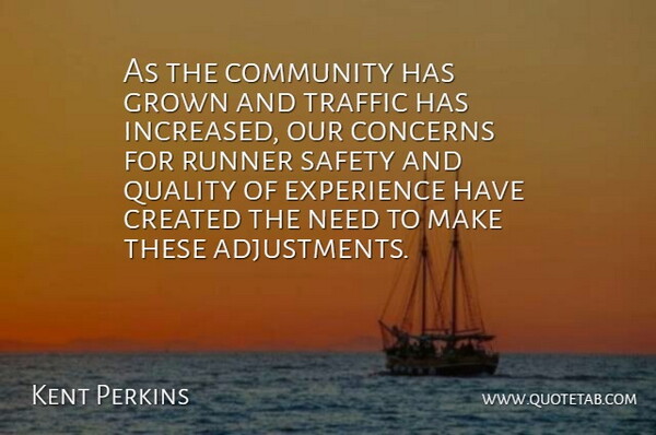 Kent Perkins Quote About Community, Concerns, Created, Experience, Grown: As The Community Has Grown...
