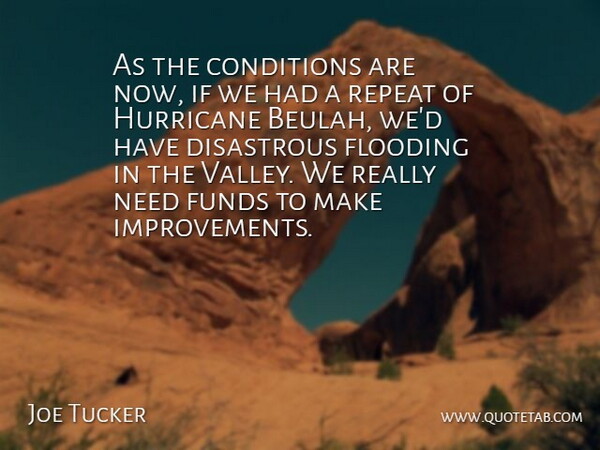 Joe Tucker Quote About Conditions, Disastrous, Flooding, Funds, Hurricane: As The Conditions Are Now...