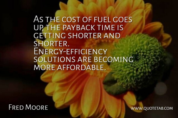 Fred Moore Quote About Becoming, Cost, Fuel, Goes, Solutions: As The Cost Of Fuel...