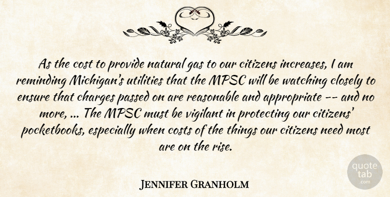 Jennifer Granholm Quote About Charges, Citizens, Closely, Cost, Costs: As The Cost To Provide...