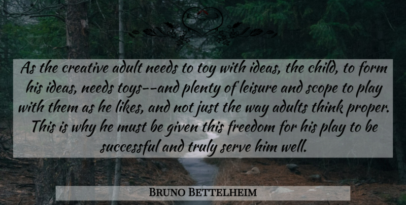 Bruno Bettelheim Quote About Children, Creativity, Successful: As The Creative Adult Needs...