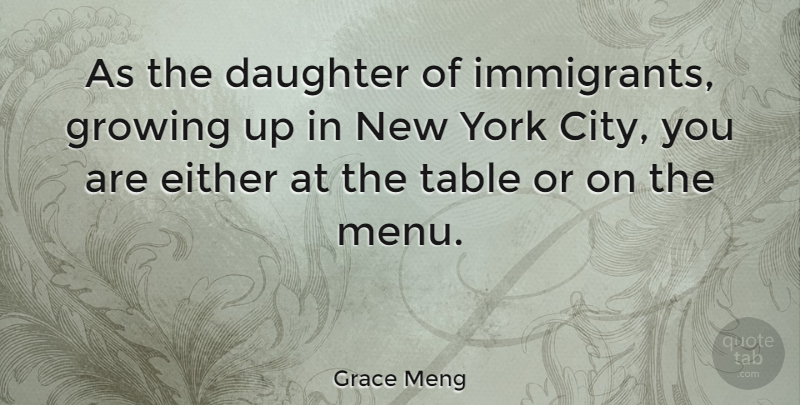Grace Meng Quote About Daughter, New York, Growing Up: As The Daughter Of Immigrants...