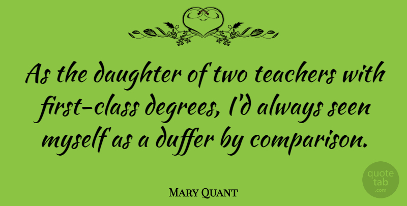 Mary Quant Quote About Teachers: As The Daughter Of Two...