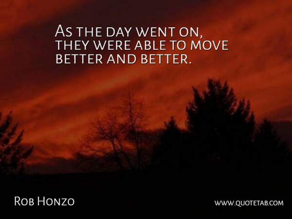 Rob Honzo Quote About Move: As The Day Went On...