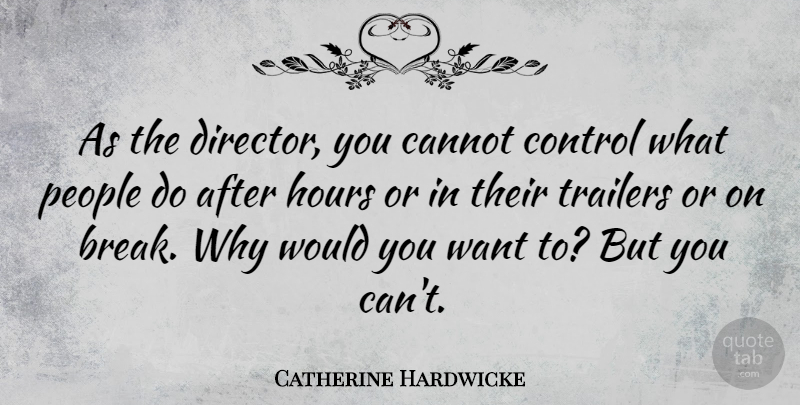 Catherine Hardwicke Quote About Cannot, Hours, People, Trailers: As The Director You Cannot...