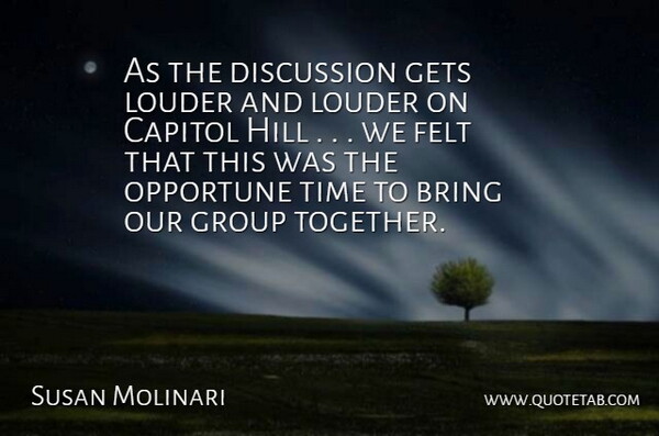 Susan Molinari Quote About Bring, Capitol, Discussion, Felt, Gets: As The Discussion Gets Louder...