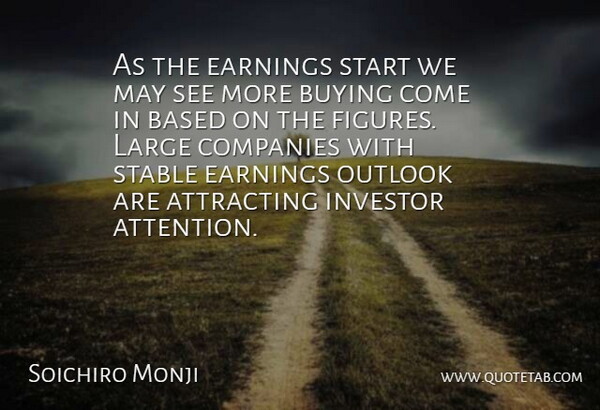 Soichiro Monji Quote About Attracting, Based, Buying, Companies, Earnings: As The Earnings Start We...