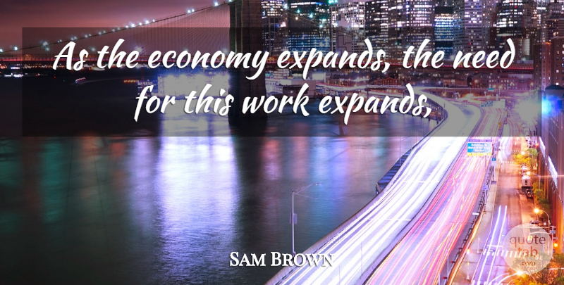 Sam Brown Quote About Economy, Work: As The Economy Expands The...