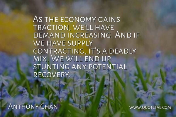 Anthony Chan Quote About Deadly, Demand, Economy, Gains, Potential: As The Economy Gains Traction...