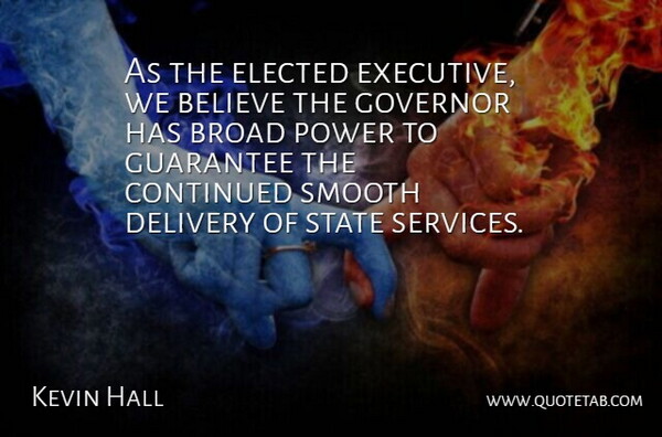 Kevin Hall Quote About Believe, Broad, Continued, Delivery, Elected: As The Elected Executive We...