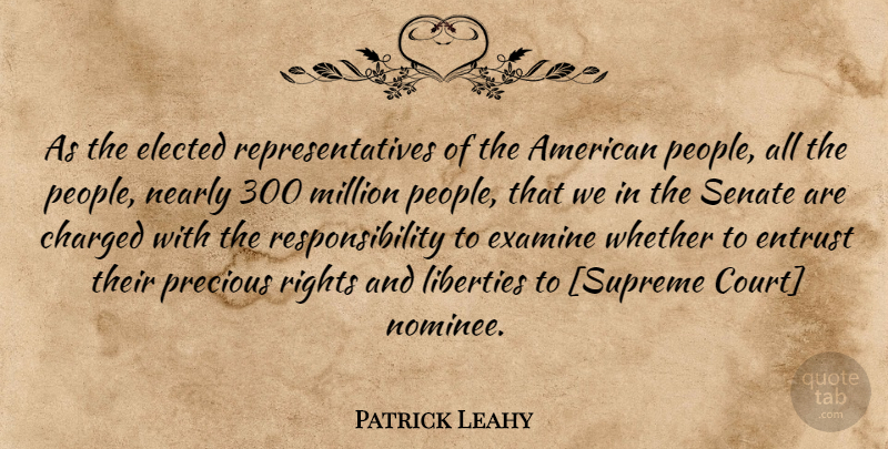 Patrick Leahy Quote About Responsibility, Rights, People: As The Elected Representatives Of...