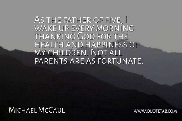 Michael McCaul Quote About Father, God, Happiness, Health, Morning: As The Father Of Five...