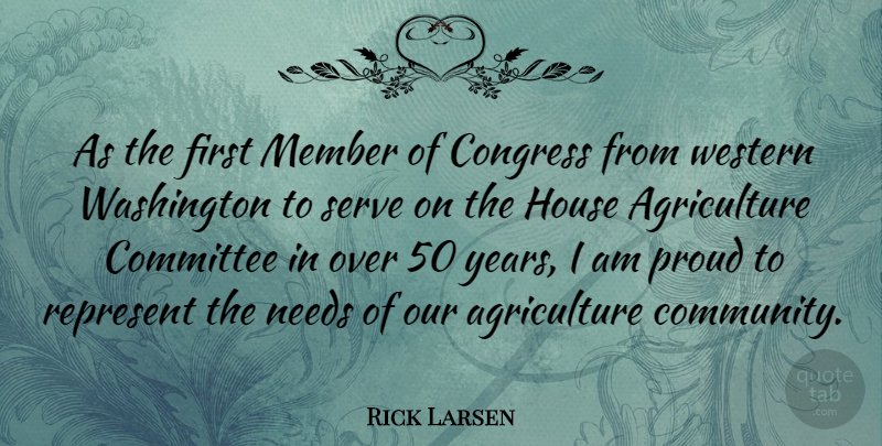 Rick Larsen Quote About Years, Aggravation, Agriculture: As The First Member Of...