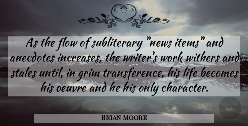 Brian Moore Quote About Anecdotes, Becomes, Flow, Grim, Life: As The Flow Of Subliterary...