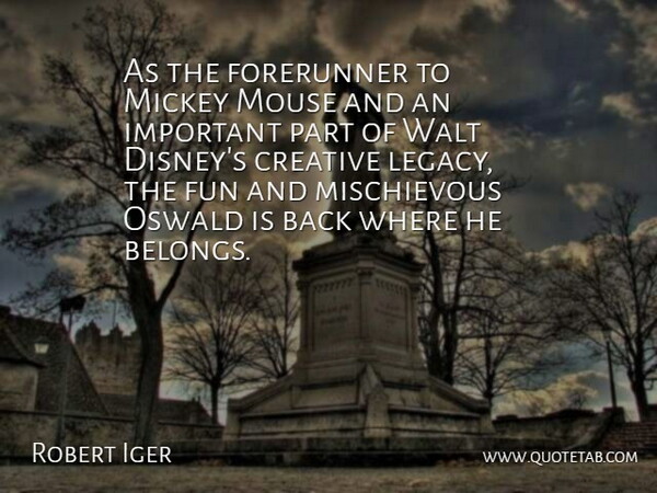 Robert Iger Quote About Creative, Forerunner, Fun, Mickey, Mouse: As The Forerunner To Mickey...