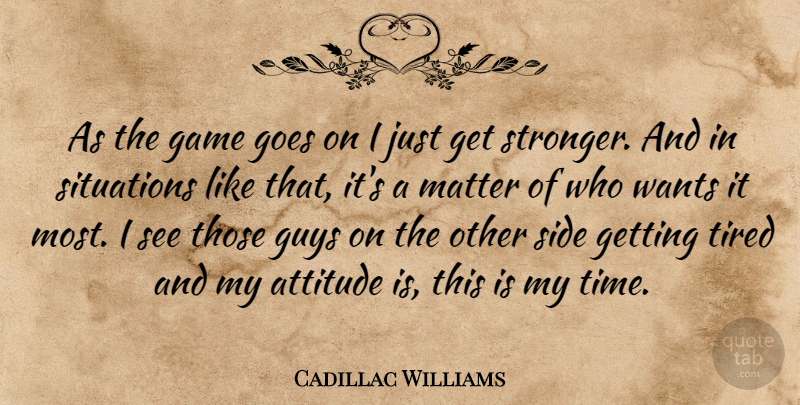 Cadillac Williams Quote About Attitude, Game, Goes, Guys, Matter: As The Game Goes On...