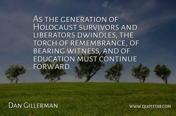 Dan Gillerman Quote About Holocaust, Remembrance, Survivor: As The Generation Of Holocaust...