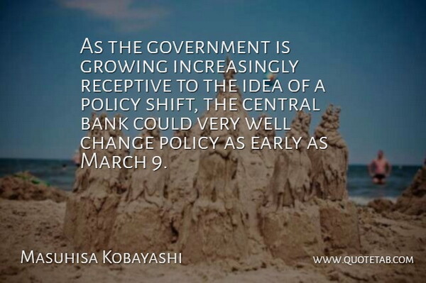 Masuhisa Kobayashi Quote About Bank, Central, Change, Early, Government: As The Government Is Growing...