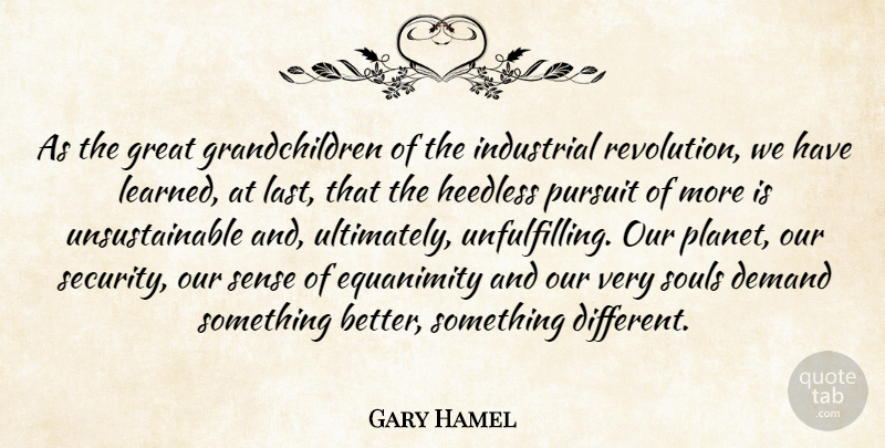 Gary Hamel Quote About Demand, Equanimity, Great, Industrial, Pursuit: As The Great Grandchildren Of...