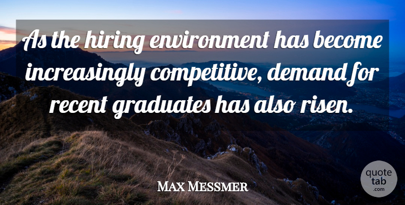 Max Messmer Quote About Demand, Environment, Graduates, Hiring, Recent: As The Hiring Environment Has...