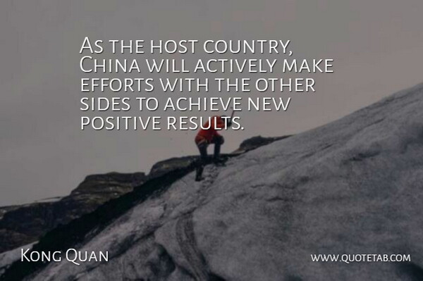 Kong Quan Quote About Achieve, Actively, China, Efforts, Host: As The Host Country China...