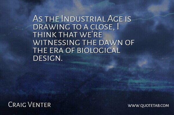 Craig Venter Quote About Age, Biological, Dawn, Design, Era: As The Industrial Age Is...