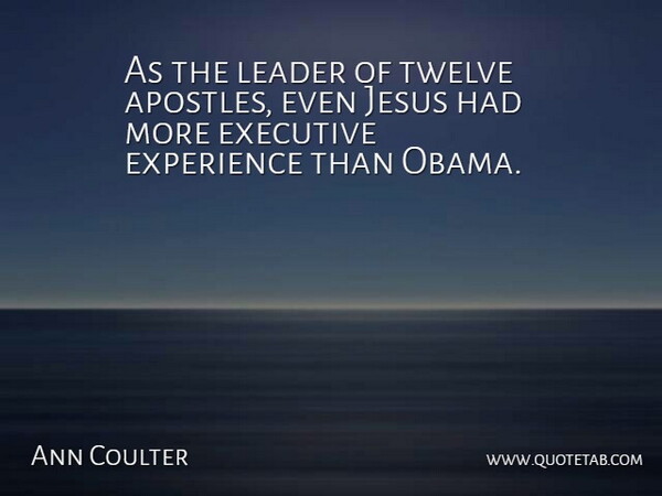 Ann Coulter Quote About Jesus, Usa, Leader: As The Leader Of Twelve...