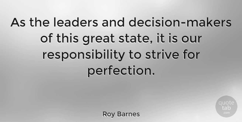 Roy Barnes Quote About Responsibility, Perfection, Decision: As The Leaders And Decision...