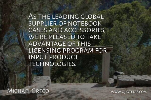 Michael Greco Quote About Advantage, Cases, Global, Input, Leading: As The Leading Global Supplier...