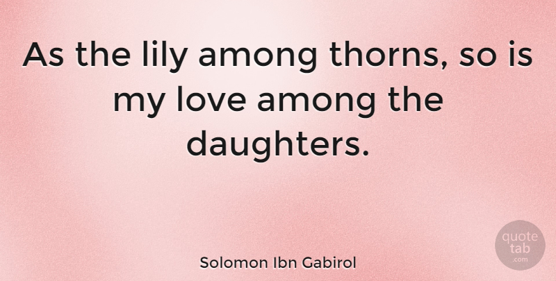 Solomon Ibn Gabirol Quote About Daughter, Honesty, Lilies: As The Lily Among Thorns...