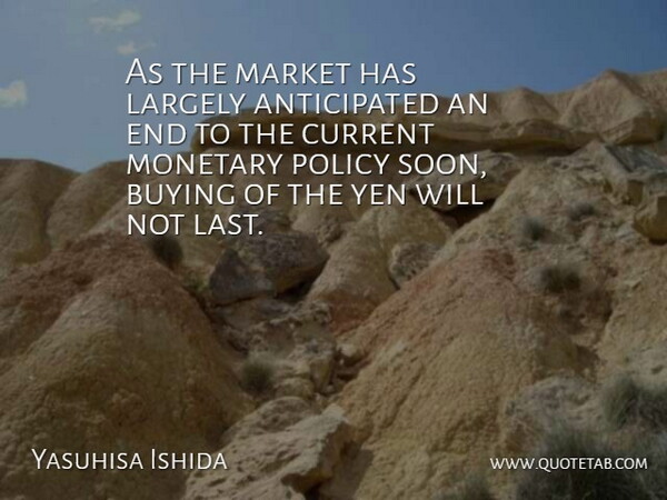 Yasuhisa Ishida Quote About Buying, Current, Largely, Market, Monetary: As The Market Has Largely...
