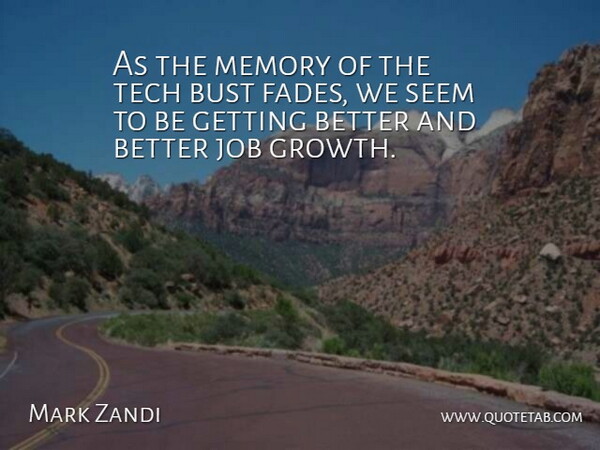 Mark Zandi Quote About Bust, Growth, Job, Memory, Seem: As The Memory Of The...