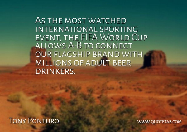 Tony Ponturo Quote About Adult, Beer, Brand, Connect, Cup: As The Most Watched International...