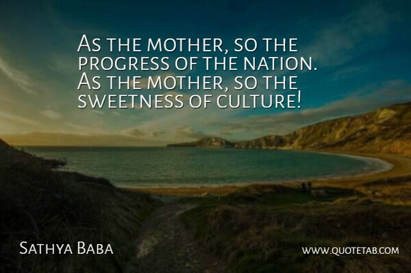 Sathya Baba Quote About Culture, Progress, Sweetness: As The Mother So The...