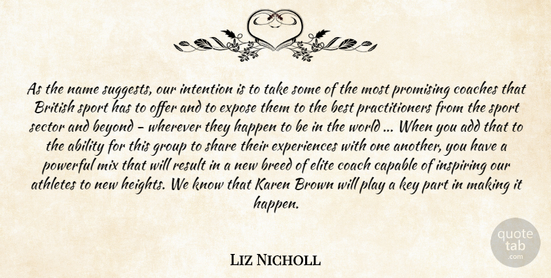 Liz Nicholl Quote About Ability, Add, Athletes, Best, Beyond: As The Name Suggests Our...