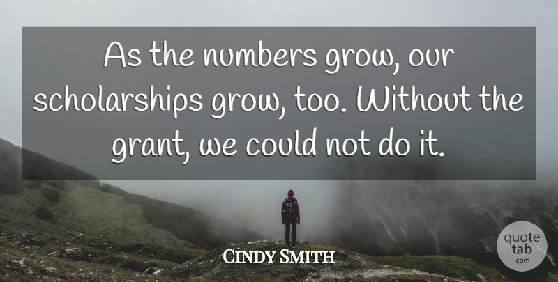 Cindy Smith Quote About Numbers: As The Numbers Grow Our...