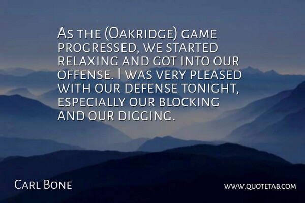 Carl Bone Quote About Blocking, Defense, Game, Pleased, Relaxing: As The Oakridge Game Progressed...