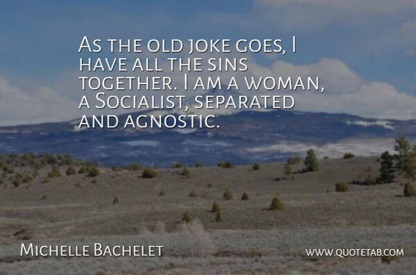 Michelle Bachelet Quote About Together, Agnostic, Sin: As The Old Joke Goes...