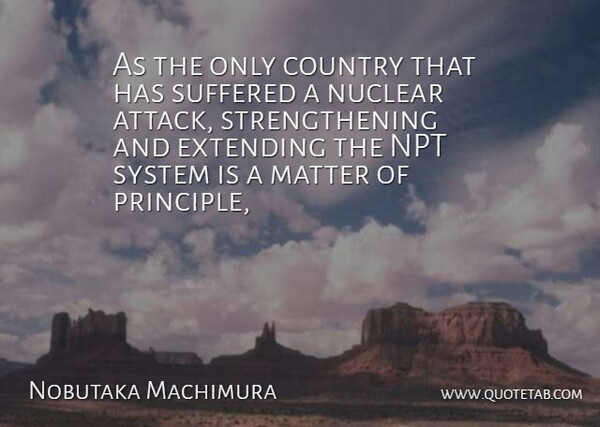 Nobutaka Machimura Quote About Country, Extending, Matter, Nuclear, Suffered: As The Only Country That...