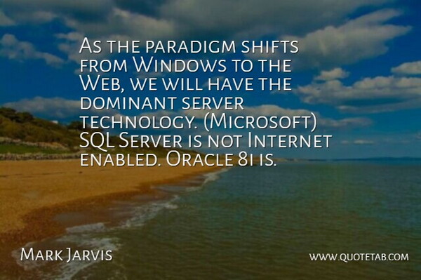 Mark Jarvis Quote About Dominant, Internet, Oracle, Paradigm, Technology: As The Paradigm Shifts From...