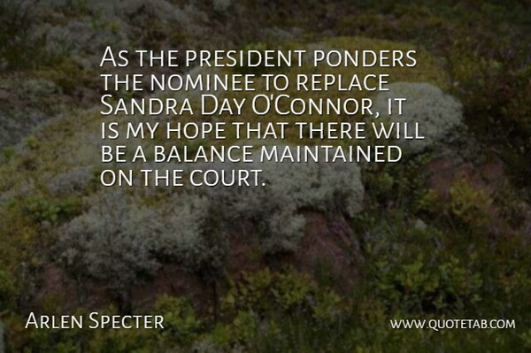Arlen Specter Quote About Balance, Hope, Maintained, Nominee, President: As The President Ponders The...