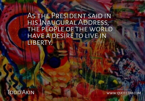 Todd Akin Quote About Desire, People, President: As The President Said In...
