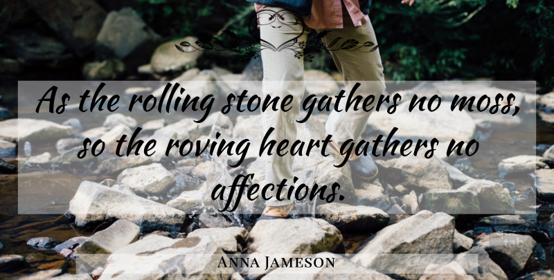 Anna Jameson Quote About Change, Heart, Stones: As The Rolling Stone Gathers...
