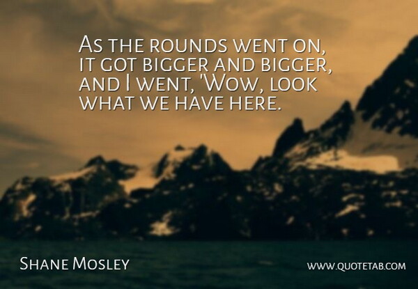 Shane Mosley Quote About Bigger, Rounds: As The Rounds Went On...