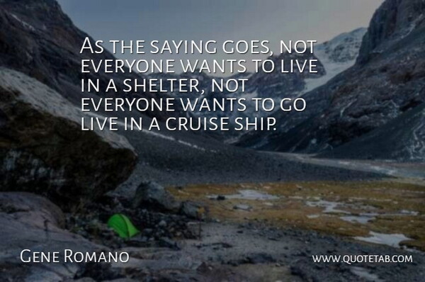 Gene Romano Quote About Cruise, Saying, Wants: As The Saying Goes Not...